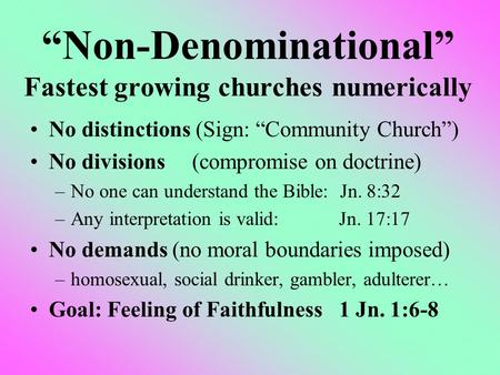 “Non-Denominational” Fastest growing churches numerically No distinctions (Sign: “Community Church”) No divisions (compromise on doctrine) –No one can.