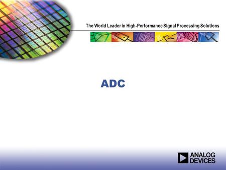 The World Leader in High-Performance Signal Processing Solutions ADC.