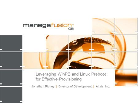 Leveraging WinPE and Linux Preboot for Effective Provisioning Jonathan Richey | Director of Development | Altiris, Inc.