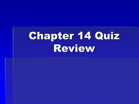 Chapter 14 Quiz Review.