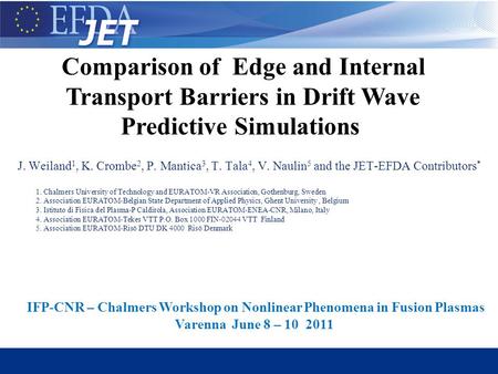 Chalmers University of Technology J. Weiland 1, K. Crombe 2, P. Mantica 3, T. Tala 4, V. Naulin 5 and the JET-EFDA Contributors * 1. Chalmers University.