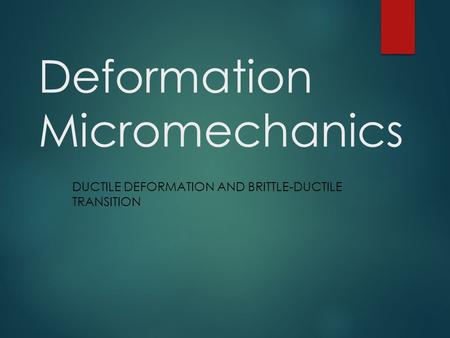 Deformation Micromechanics DUCTILE DEFORMATION AND BRITTLE-DUCTILE TRANSITION.