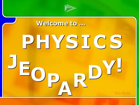 J J E E P P A A R R D D Y Y ! ! Multi- Q Introd uction J J E E P P A A R R D D Y Y ! ! Welcome to … Skip Rules P P H H Y Y S S I I S S C C P P H H Y Y.