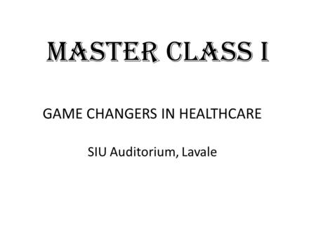 MASTER CLASS I GAME CHANGERS IN HEALTHCARE SIU Auditorium, Lavale.