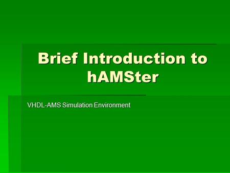 Brief Introduction to hAMSter VHDL-AMS Simulation Environment.