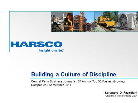 Building a Culture of Discipline Central Penn Business Journal’s 15 th Annual Top 50 Fastest Growing Companies | September 2011 Salvatore D. Fazzolari.