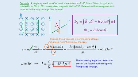 Example: A single square loop of wire with a resistance of 100  and 10 cm long sides is rotated from 30 o to 60 o in a constant magnetic field of 5T.