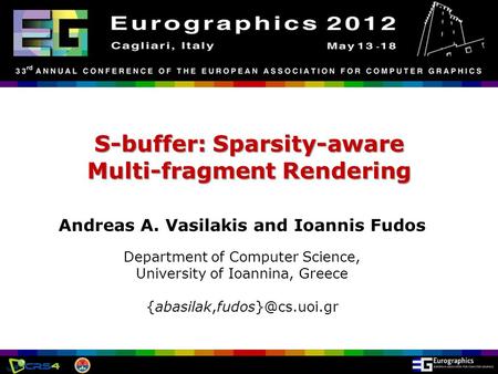 Eurographics 2012, Cagliari, Italy S-buffer: Sparsity-aware Multi-fragment Rendering Andreas A. Vasilakis and Ioannis Fudos Department of Computer Science,