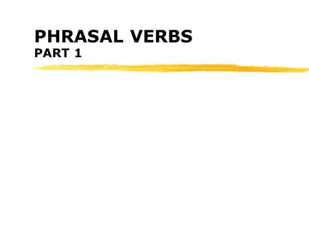 PHRASAL VERBS PART 1. VERB look make put take get run bring break turn carry... up on down out of over off out for... +PREPOSITION or PARTICLE +