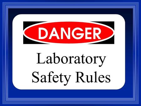 Laboratory Safety Rules. While working in the science laboratory, you will have certain important ____________________ that do not apply to other classrooms.