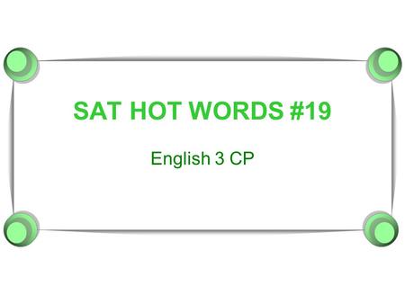 SAT HOT WORDS #19 English 3 CP. 1. Irrefutable  The prosecutor shook the defense with the irrefutable argument that three people witnessed the murder.