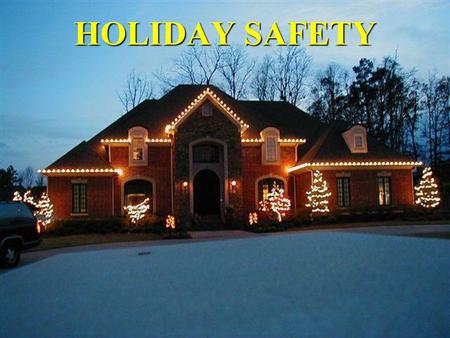 HOLIDAY SAFETY. The Stats 8,700 people injured each year 8,700 people injured each year –Falls –Cuts –Shocks 400 fires annually 400 fires annually –20.