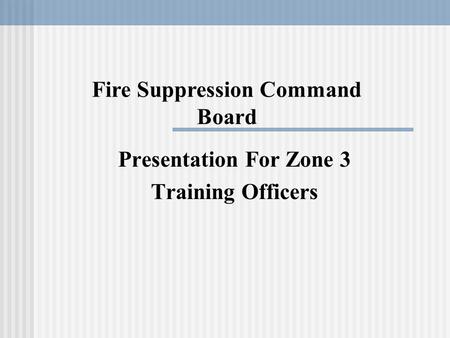 Presentation For Zone 3 Training Officers Fire Suppression Command Board.