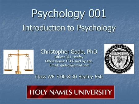 Psychology 001 Introduction to Psychology Christopher Gade, PhD Office: 621 Heafey Office hours: F 3-6 and by apt.   Class WF 7:00-8:30.