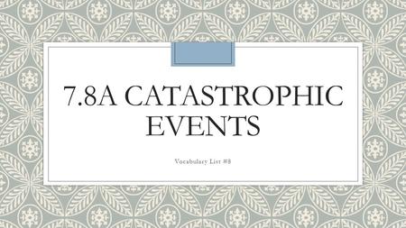 7.8A CATASTROPHIC EVENTS Vocabulary List #8. Drought An unusually long period of dry weather that lasts long enough to cause supply shortages.