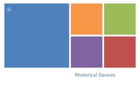 + Rhetorical Devices. + What is rhetoric? The art of persuasion Using words/ language to persuade.