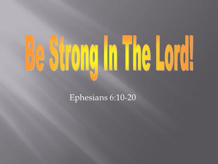 Ephesians 6:10-20. The Armor of God 10 Finally, be strong in the Lord and in the strength of His might. 11 Put on the full armor of God, so that you.