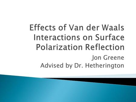 Jon Greene Advised by Dr. Hetherington.  Understand how molecular reflection works  Compare macro scale reflection with molecular reflection  Explore.