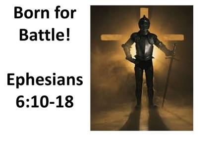 Born for Battle! Ephesians 6:10-18