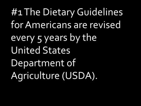 #1 The Dietary Guidelines for Americans are revised every 5 years by the United States Department of Agriculture (USDA).