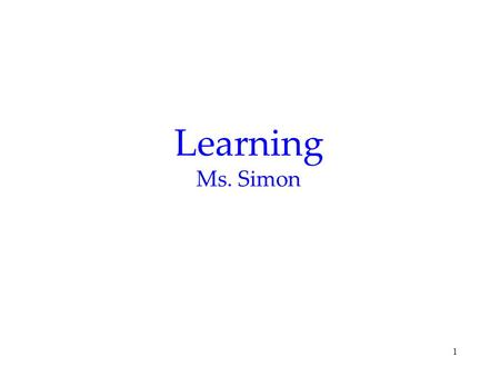 1 Learning Ms. Simon. 2 Definition Learning is a relatively permanent change in an organism’s behavior due to experience.