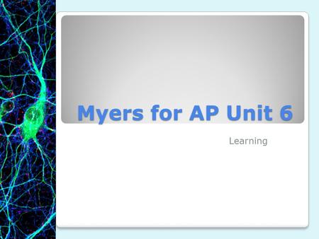 Myers for AP Unit 6 Learning. What is Learning? How would you define learning? Hilgard and Bower definition of learning: Learning refers to the relatively.