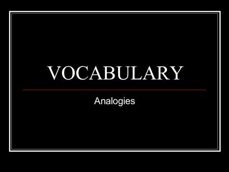 VOCABULARY Analogies.