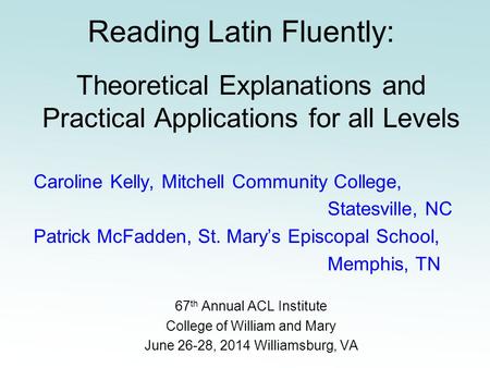 Reading Latin Fluently: Theoretical Explanations and Practical Applications for all Levels Caroline Kelly, Mitchell Community College, Statesville, NC.