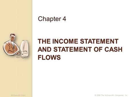 McGraw-Hill /Irwin© 2009 The McGraw-Hill Companies, Inc. THE INCOME STATEMENT AND STATEMENT OF CASH FLOWS Chapter 4.