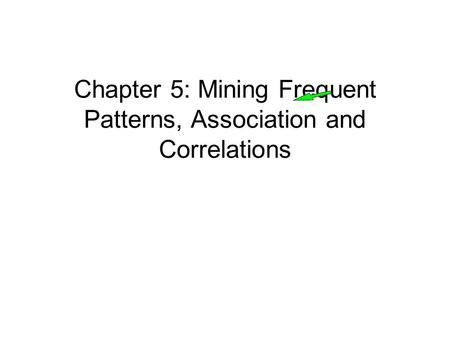 Chapter 5: Mining Frequent Patterns, Association and Correlations