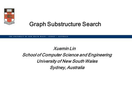 Graph Substructure Search Xuemin Lin School of Computer Science and Engineering University of New South Wales Sydney, Australia.