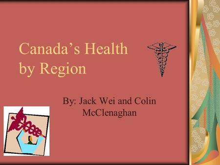 Canada’s Health by Region By: Jack Wei and Colin McClenaghan.