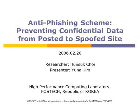 2006 2 nd Joint Workshop between Security Research Labs in JAPAN and KOREA Anti-Phishing Scheme: Preventing Confidential Data from Posted to Spoofed Site.