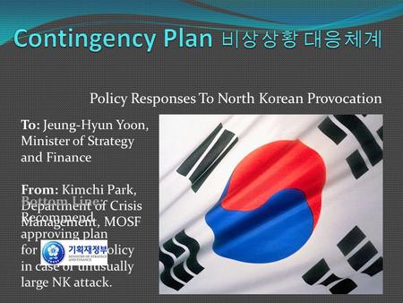 Policy Responses To North Korean Provocation To: Jeung-Hyun Yoon, Minister of Strategy and Finance From: Kimchi Park, Department of Crisis Management,