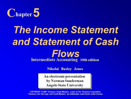 The Income Statement and Statement of Cash Flows C hapter 5 An electronic presentation by Norman Sunderman Angelo State University An electronic presentation.