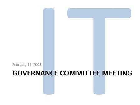 IT GOVERNANCE COMMITTEE MEETING February 19, 2008.