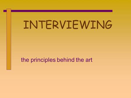 INTERVIEWING the principles behind the art. A verbal and nonverbal dialog between two people whose behaviors affect each other’s style of communication.