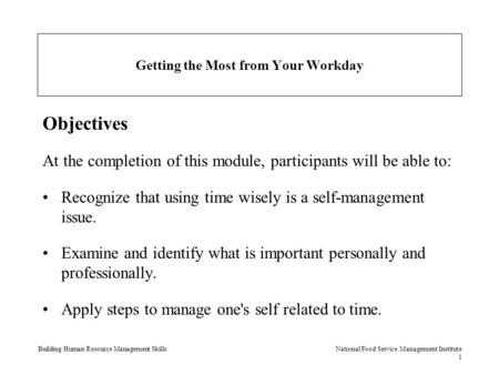 Building Human Resource Management SkillsNational Food Service Management Institute 1 Getting the Most from Your Workday Objectives At the completion of.