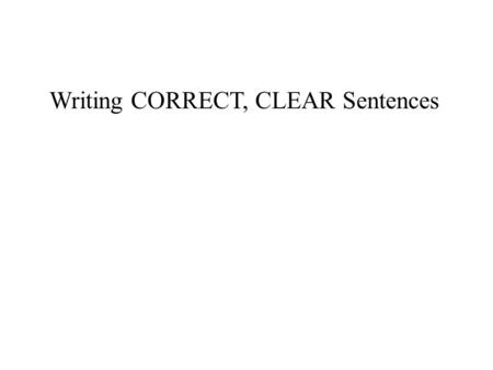 Writing CORRECT, CLEAR Sentences. Verb – the action or state of being; what happens in the sentence Every complete sentence has a subject and a verb.