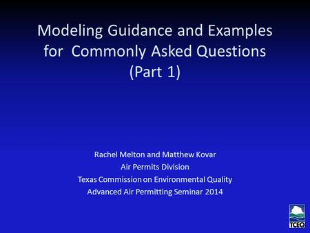 Modeling Guidance and Examples for Commonly Asked Questions (Part 1) Rachel Melton and Matthew Kovar Air Permits Division Texas Commission on Environmental.