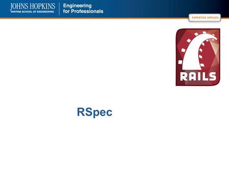 RSpec. Testing with RSpec Test::Unit “does the job”, but it would be nice if tests would be more descriptive, more Enlgish-like RSpec uses some Ruby magic.