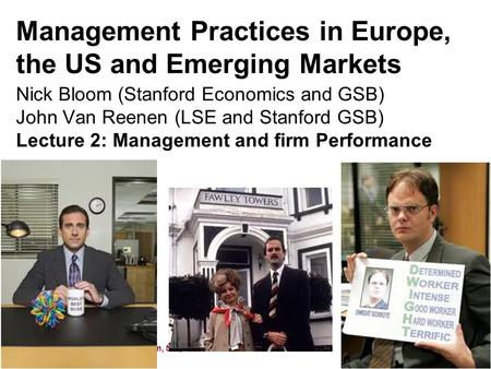 Nick Bloom and John Van Reenen, 591, 2012 Management Practices in Europe, the US and Emerging Markets Nick Bloom (Stanford Economics and GSB) John Van.