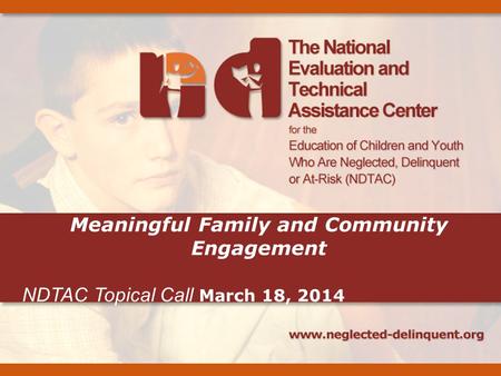 Meaningful Family and Community Engagement NDTAC Topical Call March 18, 2014.