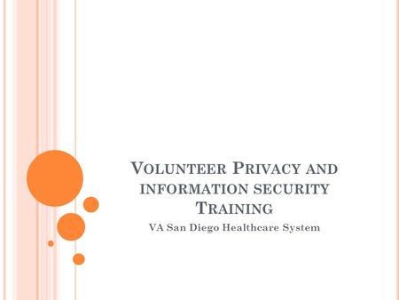 V OLUNTEER P RIVACY AND INFORMATION SECURITY T RAINING VA San Diego Healthcare System.