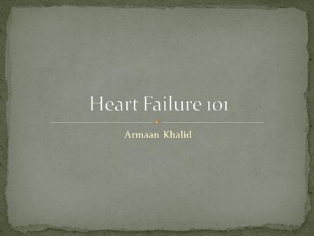 Armaan Khalid. HF is a syndrome that manifests as the inability of the heart to fill with or eject blood HF can result from any structural/functional.