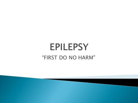 “FIRST DO NO HARM”. Brain Anatomy  Brain disorder  Repeated spontaneous seizures (fits, convulsions)  Abnormal electrical signals in the brain.