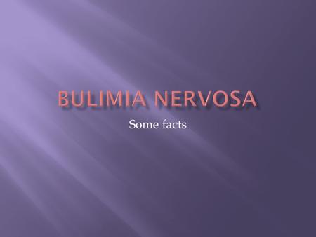 Some facts.  An emotional disorder in which bouts of extreme overeating are followed by depression and self-induced vomiting, purging, or fasting.