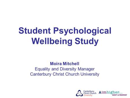 Student Psychological Wellbeing Study Moira Mitchell Equality and Diversity Manager Canterbury Christ Church University.