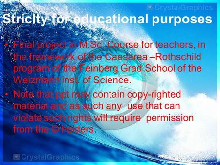 Striclty for educational purposes Final project in M.Sc. Course for teachers, in the framework of the Caesarea –Rothschild program of the Feinberg Grad.