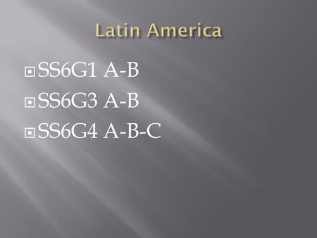 Latin America SS6G1 A-B SS6G3 A-B SS6G4 A-B-C.